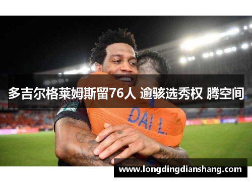 多吉尔格莱姆斯留76人 逾骇选秀权 腾空间