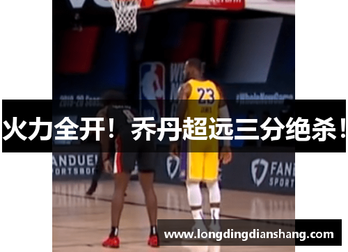 火力全开！乔丹超远三分绝杀！